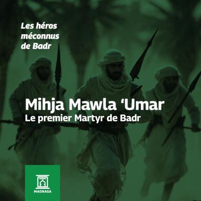 Les Héros Méconnus de Badr : Mihja Mawla Umar, le premier Martyr de Badr