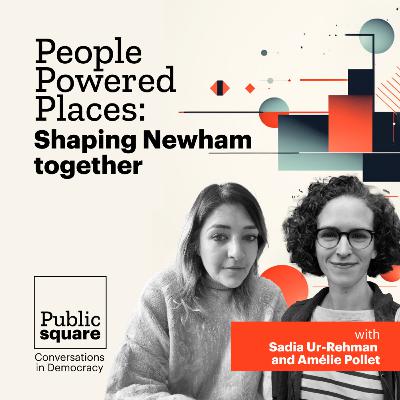 Shaping Newham together: Lessons learned from People Powered Places, with Sadia Ur-Rehman and Amélie Pollet