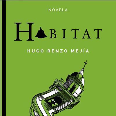 Hugo Renzo Mejía. Novela Habitat. Textofilia Ediciones.