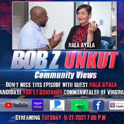 Bob Z UnKut Community Views Season 2 Episode 11, Hala for the People" Hala Ayala DEMOCRATIC CANDIDATE for Lt. Governor for the Commonwealth of Virginia! Bob Z UnKut Community Views Season 2 Episode 11, Hala for the People" Hala Ayala DEMOCRATIC CANDIDATE for Lt. Governor for the Commonwealth of Virginia!