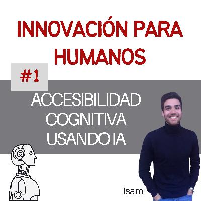 #1 - Innovación en Accesibilidad Cognitiva usando IA con Isam Diab Lozano #1 - Innovación en Accesibilidad Cognitiva usando IA con Isam Diab Lozano