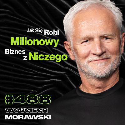 #488 Co Stoi Pomiędzy Tobą, a Poczuciem Wolności? Jak Po Porażce Odbić Się Od Dna? Wojciech Morawski