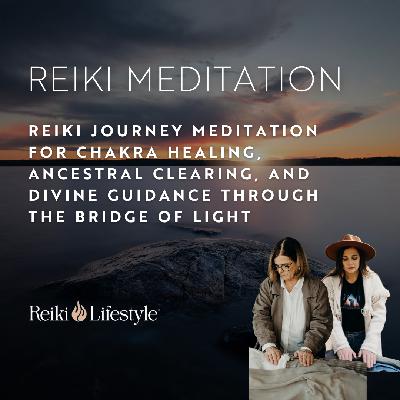 Reiki Journey Meditation for Chakra Healing, Ancestral Clearing, and Divine Guidance through the Bridge of Light Reiki Journey Meditation for Chakra Healing, Ancestral Clearing, and Divine Guidance through the Bridge of Light