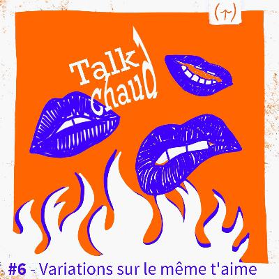 #6 - Variations sur le même t'aime #6 - Variations sur le même t'aime