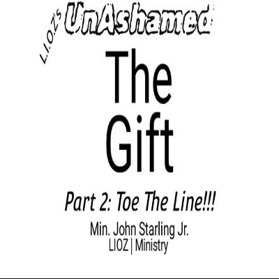 LIOZs_UnAshamed_The Gift (Part 2) Toe the Line!!!