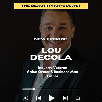 221. Lou DeCola: Industry Veteran, Salon Owner & Business Owner, Father