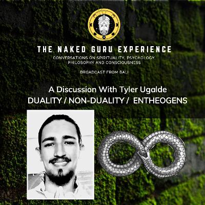 EP. 27: Tyler Ugalde: Non-Duality, Duality & Entheogen's