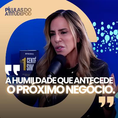 A humildade que antecede o próximo negócio | AtitudePod A humildade que antecede o próximo negócio | AtitudePod