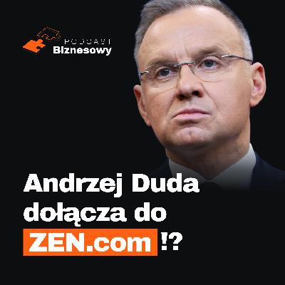 Andrzej Duda dołącza do ZEN.com!? Co to zmienia dla fintechu? [PODCAST BIZNESOWY #94]