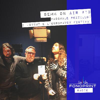SEMM ON AIR | 013 | Pasquale Pezzillo: i JoyCut e l'Europavox Bologna