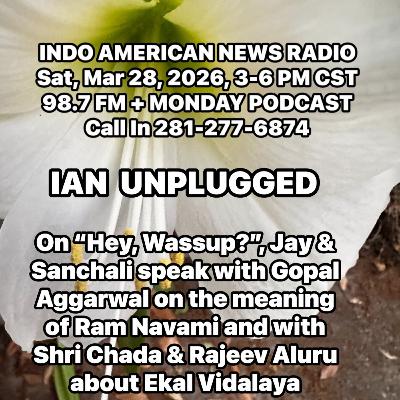 IAN Unplugged 2613 032826 On Hey Wassup, Jay & Sanchali talk with Gopal Aggarwal about Ram Navami and Shri Chada & Rajeev Aluru about Ekal Vidalaya IAN Unplugged 2613 032826 On Hey Wassup, Jay & Sanchali talk with Gopal Aggarwal about Ram Navami and Shri Chada & Rajeev Aluru about Ekal Vidalaya