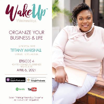 Organize Your Business & Life | WakeUp Wednesdays Podcast | Guest: Tiffany Marshall
