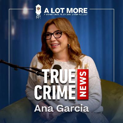 A Lot More with True Crime News' Ana Garcia