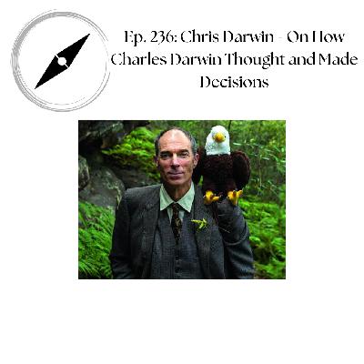 Ep. 236: Chris Darwin - On How Charles Darwin Thought and Made Decisions Ep. 236: Chris Darwin - On How Charles Darwin Thought and Made Decisions