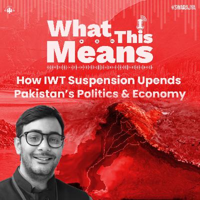 EP125: How Indus Water Treaty Suspension Upends Pakistan’s Politics & Economy