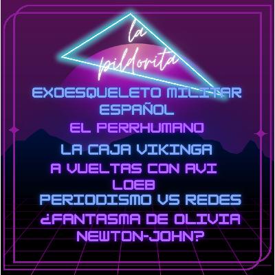Pildorita: Exosqueleto militar español, el Perrhumano, Avi Loeb, la caja vikinga Pildorita: Exosqueleto militar español, el Perrhumano, Avi Loeb, la caja vikinga