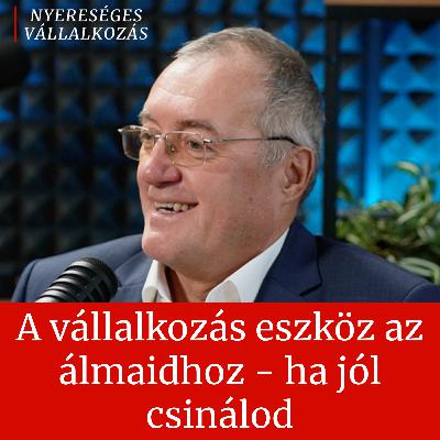 33. A vállalkozás eszköz az álmaidhoz - ha jól csinálod │ Kulcsár Tibor