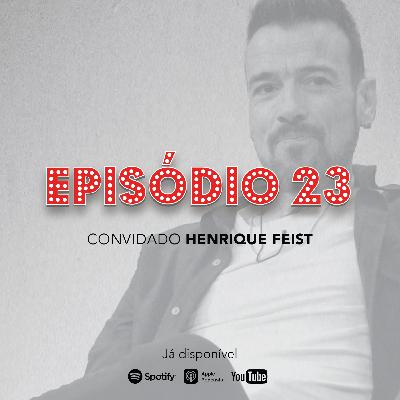Episódio 23 - Henrique Feist
