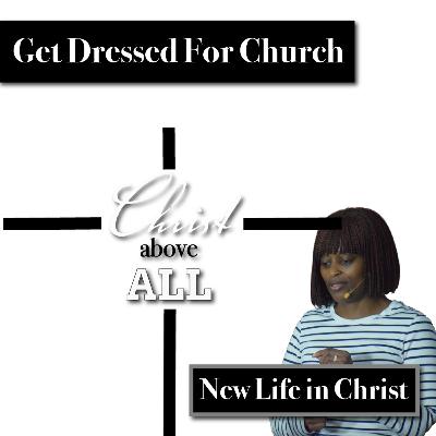Get Dressed For Church | New Life in Christ