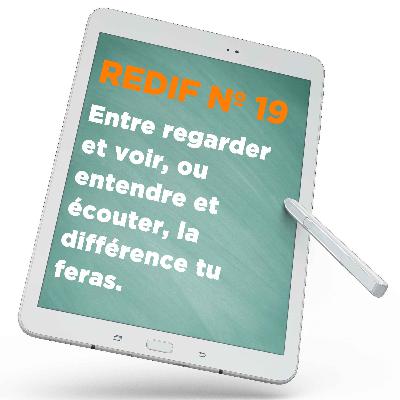 Redif nº 19 : Entre regarder et voir, ou entendre et écouter, la différence tu feras.