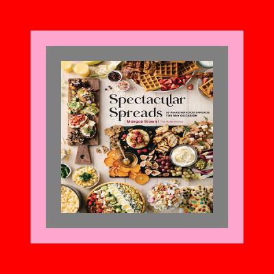 ^DOWNLOAD P.D.F.# Spectacular Spreads 50 Amazing Food Spreads for Any Occasion Kindle edition