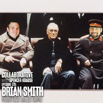 Collaborative with Spencer Krause - E179 - Brian Smith (Robotics Sales Guru) Collaborative with Spencer Krause - E179 - Brian Smith (Robotics Sales Guru)