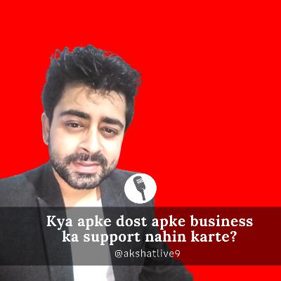Kya apke dost apke business ka support nahin karte?