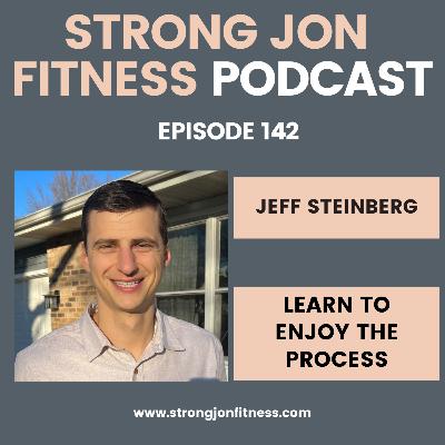 EP 142 - Learn to Enjoy the Process w/Jeff Steinberg EP 142 - Learn to Enjoy the Process w/Jeff Steinberg