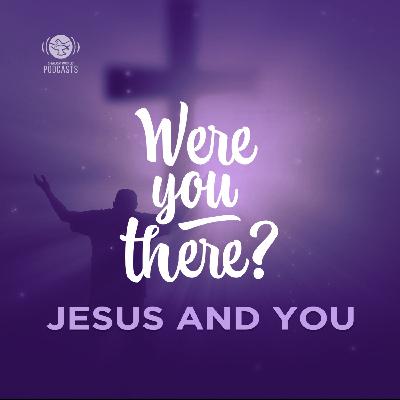 Ep 07 - Jesus and You Ep 07 - Jesus and You