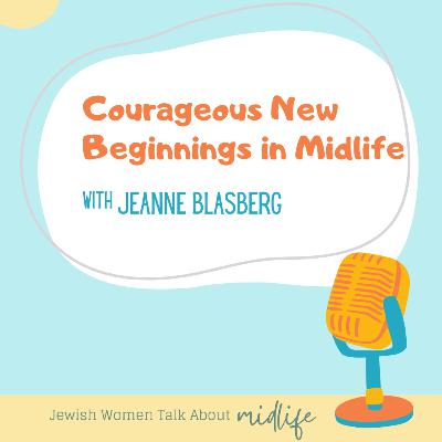 Courageous New Beginnings in Midlife [with Jeanne Blasberg]