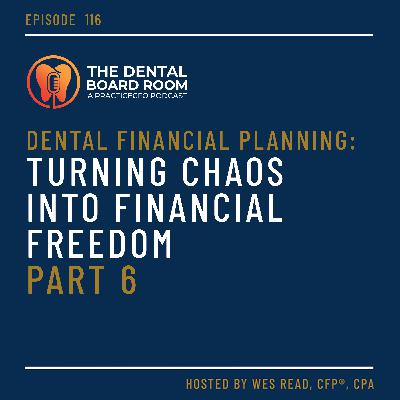 116: Dental Financial Planning: Turning Chaos into Financial Freedom - Part 6