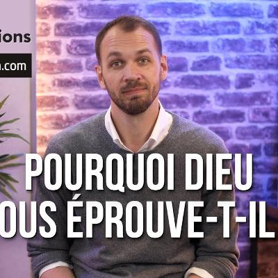 Pourquoi Dieu nous éprouve-t-il ?