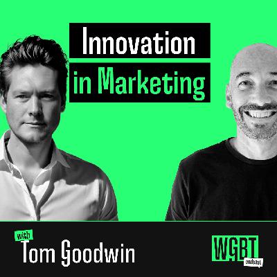 #18: Innovation in Marketing (with Tom Goodwin, Business Transformation Consultant)