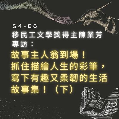 【S4-E6】移民工文學獎得主陳業芳專訪：故事主人翁到場！抓住描繪人生的彩筆，寫下有趣又柔韌的生活故事集！（下）