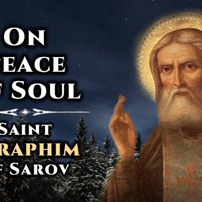 On Peace of Soul - St. Seraphim of Sarov