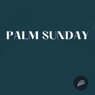 Palm Sunday Palm Sunday