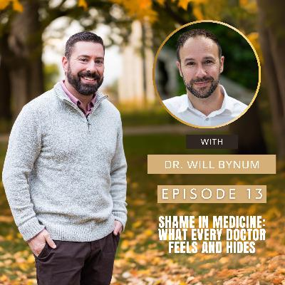Shame In Medicine: What Every Doctor Feels and Hides with Dr. Will Bynum | Ep13