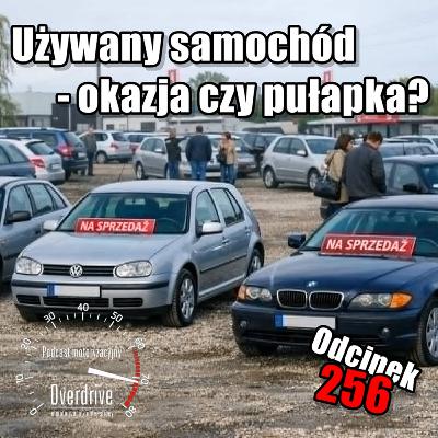 Używany samochód – okazja czy pułapka? | Odcinek 256 | Podcast motoryzacyjny Overdrive