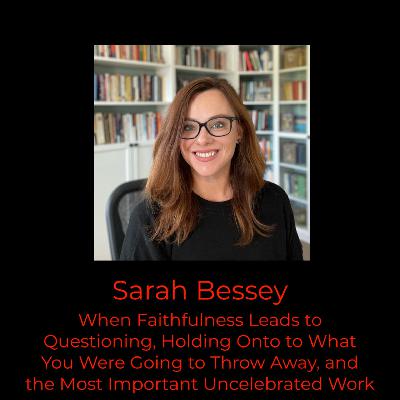 Episode 392: Sarah Bessey on When Faithfulness Leads to Questioning, Holding Onto What You Were Going to Throw Away, and the Most Important Uncelebrated Work