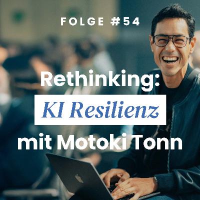Rethinking: KI Resilienz mit Motoki Tonn