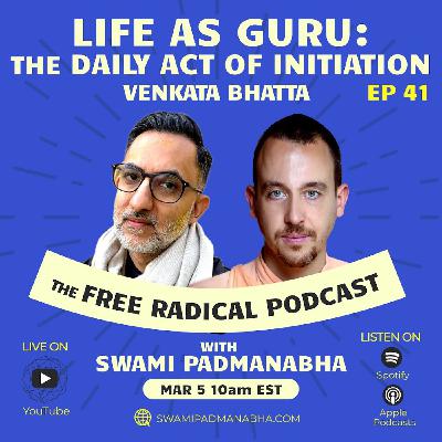 THE FREE RADICAL PODCAST #41 | Life as Guru: The Daily Act of Initiation -  Venkata Bhatta 3/5/25