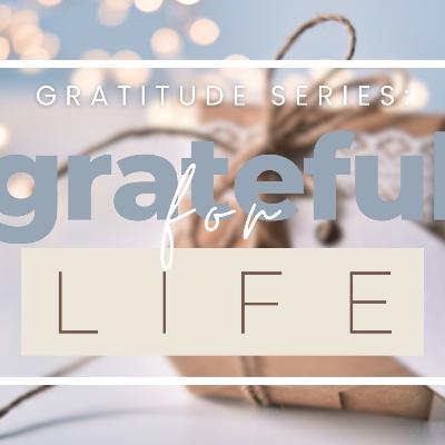 Gratitude: Grateful for Life