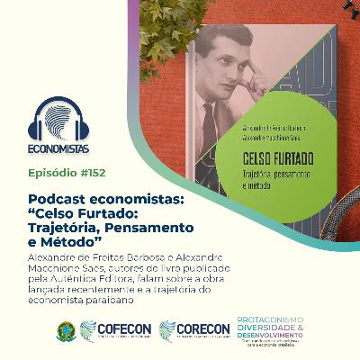#152 - “Celso Furtado: Trajetória, Pensamento e Método”
