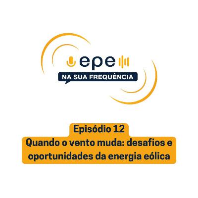 EPE na sua Frequência: #12 Quando o vento muda: desafios e oportunidades da energia eólica EPE na sua Frequência: #12 Quando o vento muda: desafios e oportunidades da energia eólica