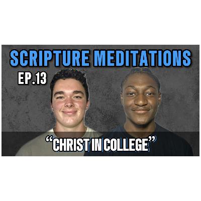 Living For Christ In College | EP. 13 SCRIPTURE MEDITATIONS Living For Christ In College | EP. 13 SCRIPTURE MEDITATIONS