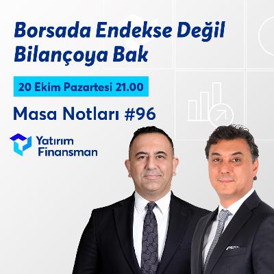 Masa Notları #96 | Borsada Endekse Değil Bilançoya Bak