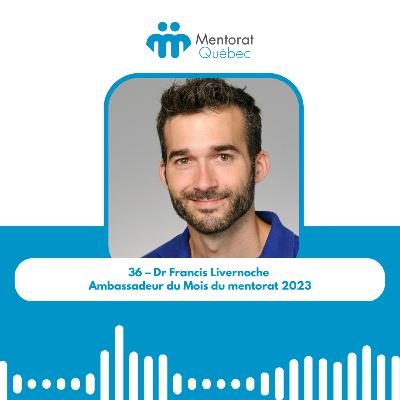 36 – Dr Francis Livernoche – Ambassadeur du Mois du mentorat 2023 36 – Dr Francis Livernoche – Ambassadeur du Mois du mentorat 2023