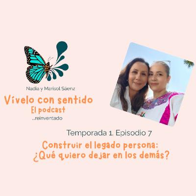 E7 Construir el legado personal: ¿Qué quiero dejar en los demás? E7 Construir el legado personal: ¿Qué quiero dejar en los demás?