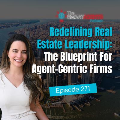Episode 271: Redefining Real Estate Leadership: The Blueprint For Agent-Centric Firm