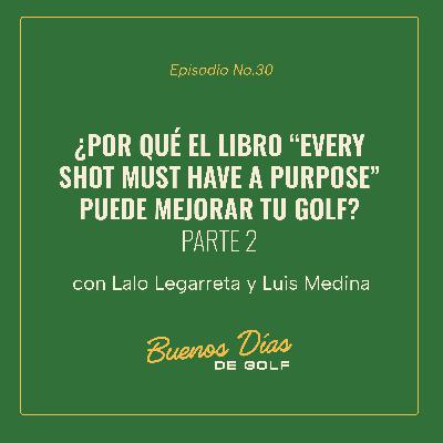 EP 30 - ¿Por qué el libro "Every Shot Must Have a Purpose" puede mejorar tu golf? Parte 2